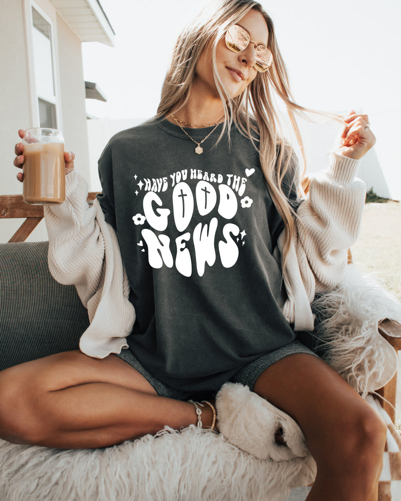 Have you Heard the Good news Garment Dyed Christian T Shirt