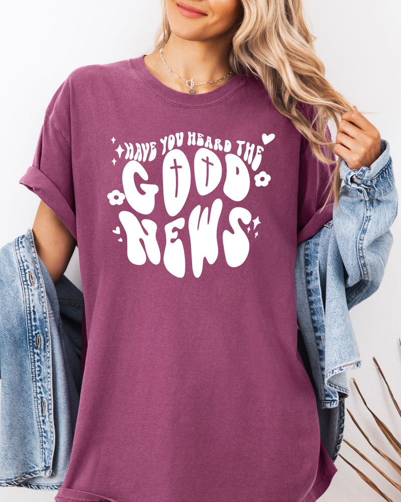 Have you Heard the Good news Garment Dyed Christian T Shirt