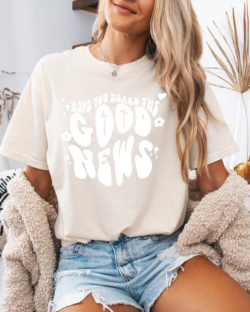 Have you Heard the Good news Garment Dyed Christian T Shirt