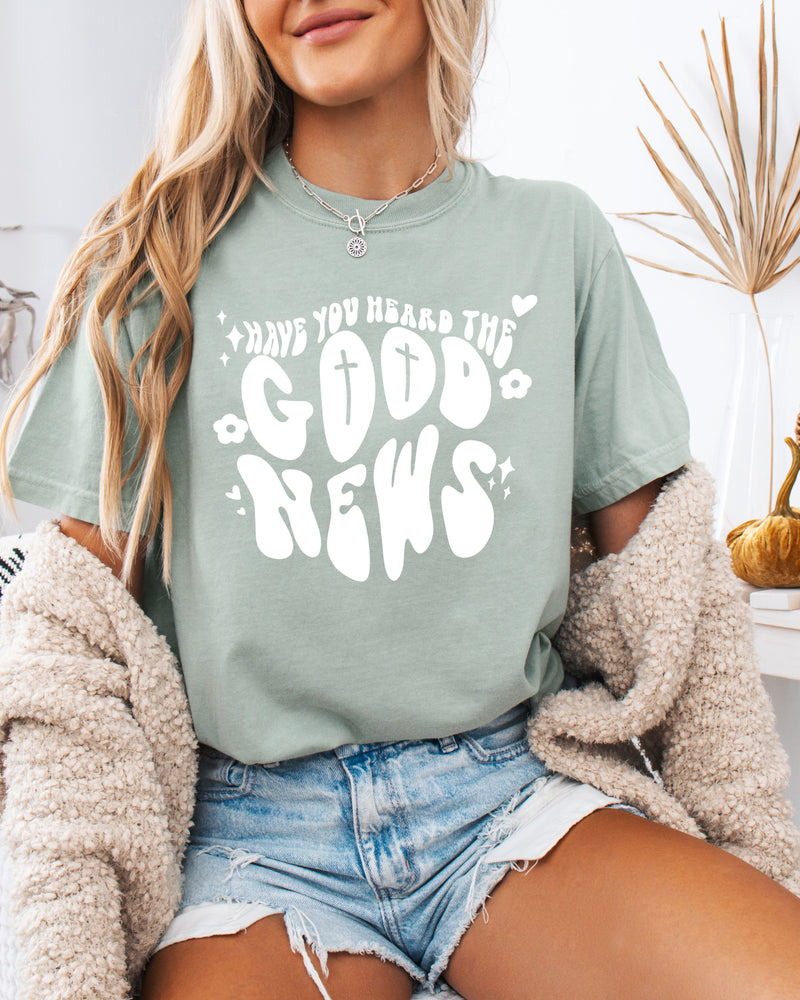 Have you Heard the Good news Garment Dyed Christian T Shirt